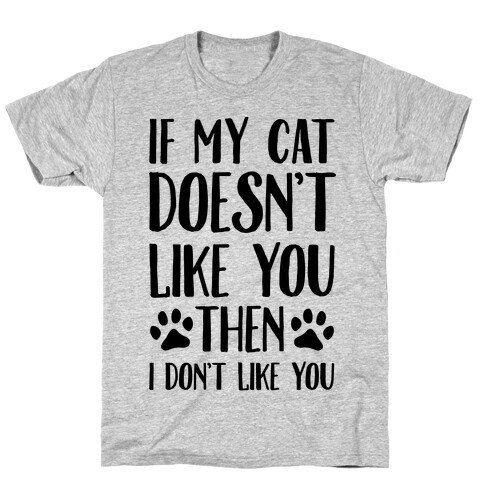 If My Cat Doesn't Like You Then I Don't Like You T-Shirt