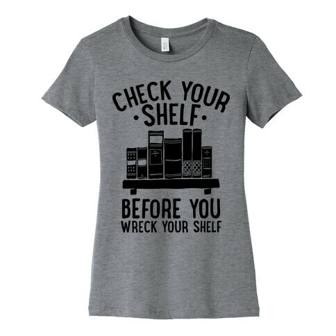 Check Your Shelf Before You Wreck Your Shelf Womens T-Shirt