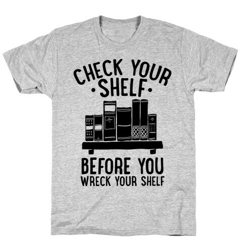 Check Your Shelf Before You Wreck Your Shelf T-Shirt