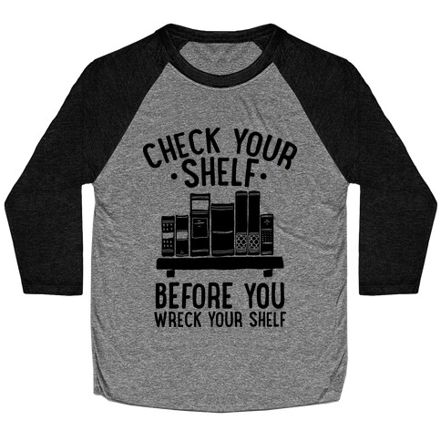 Check Your Shelf Before You Wreck Your Shelf Baseball Tee