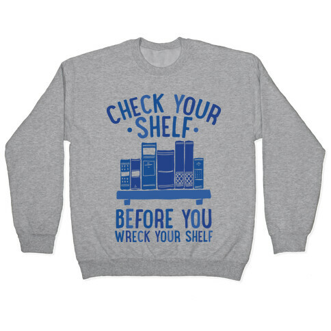 Check Your Shelf Before You Wreck Your Shelf Pullover