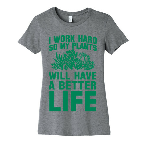 I Work Hard So My Plants Will Have a Better Life Womens T-Shirt