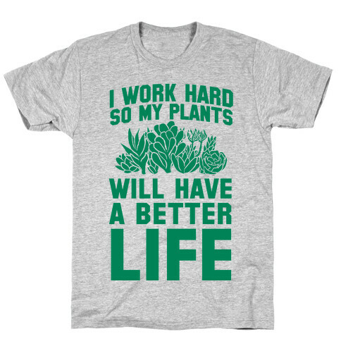 I Work Hard So My Plants Will Have a Better Life T-Shirt