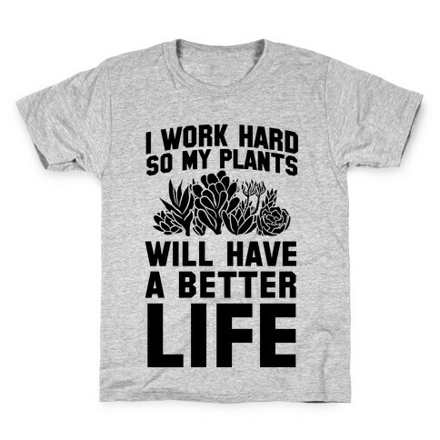 I Work Hard So My Plants Will Have a Better Life Kids T-Shirt