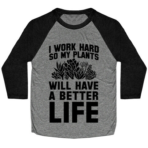 I Work Hard So My Plants Will Have a Better Life Baseball Tee