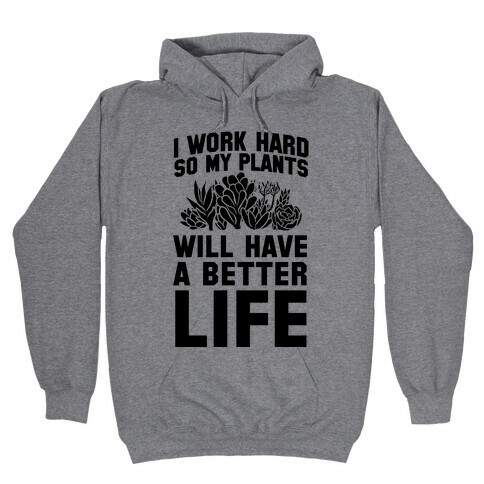 I Work Hard So My Plants Will Have a Better Life Hooded Sweatshirt