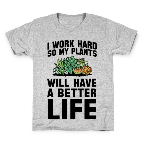 I Work Hard So My Plants Will Have a Better Life Kids T-Shirt