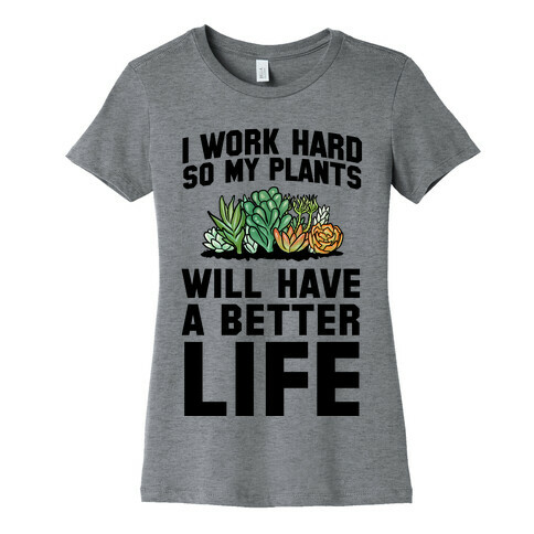 I Work Hard So My Plants Will Have a Better Life Womens T-Shirt