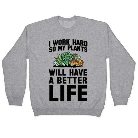 I Work Hard So My Plants Will Have a Better Life Pullover