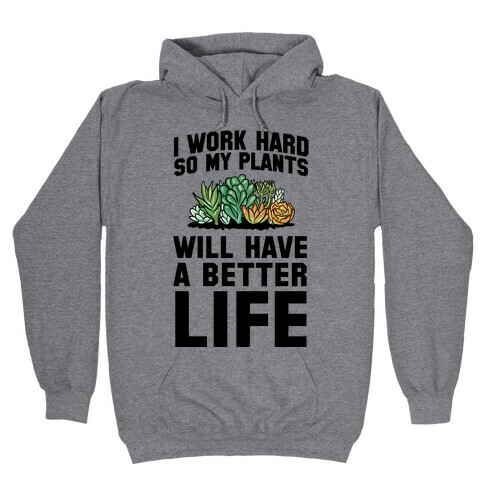 I Work Hard So My Plants Will Have a Better Life Hooded Sweatshirt