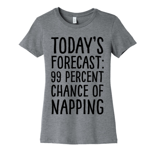 Today's Forecast: 99 Percent Chance Of Napping Womens T-Shirt