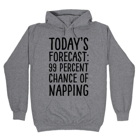 Today's Forecast: 99 Percent Chance Of Napping Hooded Sweatshirt
