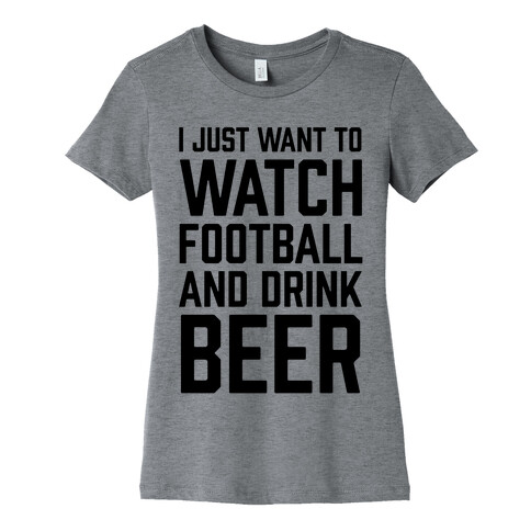 I Just Want To Watch Football And Drink Beer Womens T-Shirt