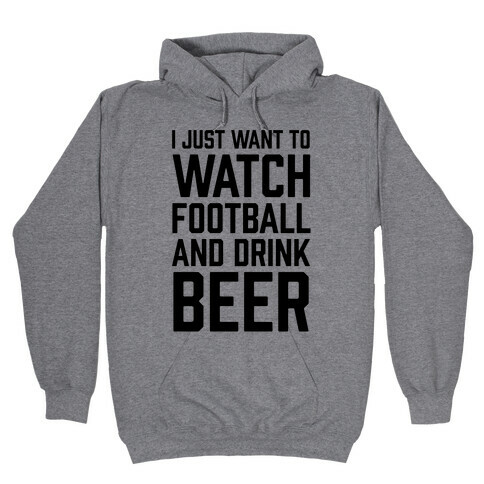 I Just Want To Watch Football And Drink Beer Hooded Sweatshirt