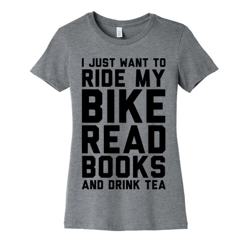 I Just Want To Ride My Bike Read Books And Drink Tea Womens T-Shirt