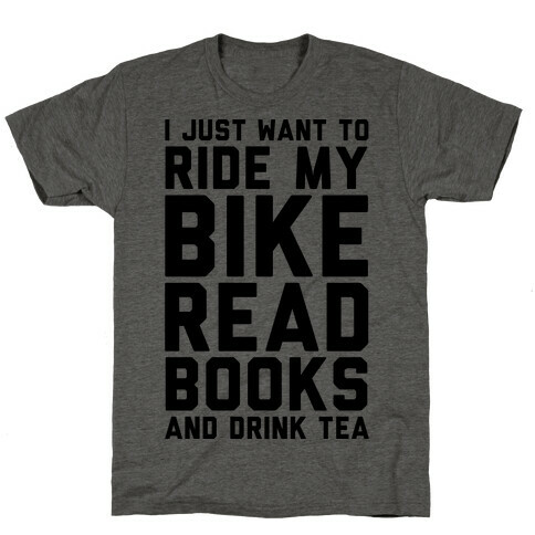 I Just Want To Ride My Bike Read Books And Drink Tea T-Shirt