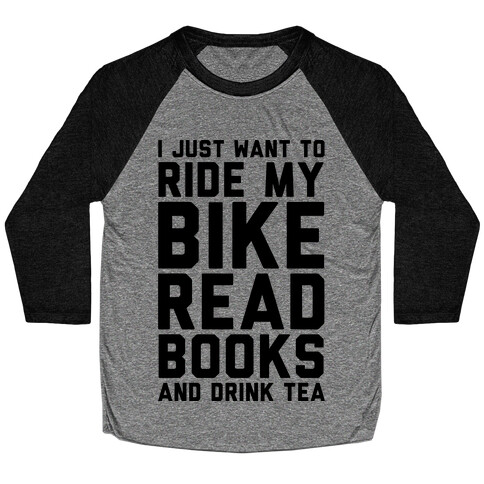 I Just Want To Ride My Bike Read Books And Drink Tea Baseball Tee