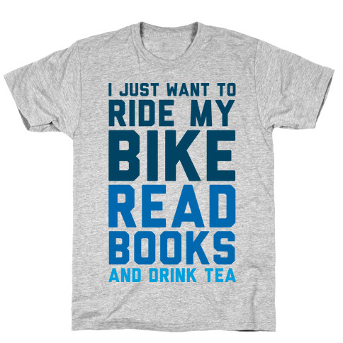 I Just Want To Ride My Bike Read Books And Drink Tea T-Shirt
