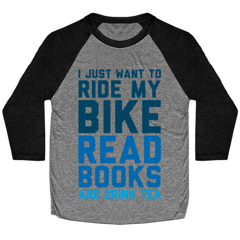 I Just Want To Ride My Bike Read Books And Drink Tea Baseball Tee