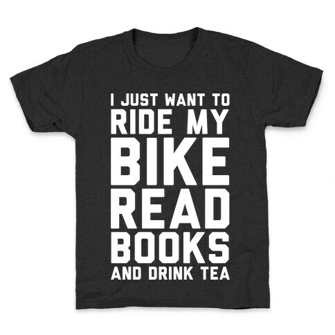 I Just Want To Ride My Bike Read Books And Drink Tea Kids T-Shirt