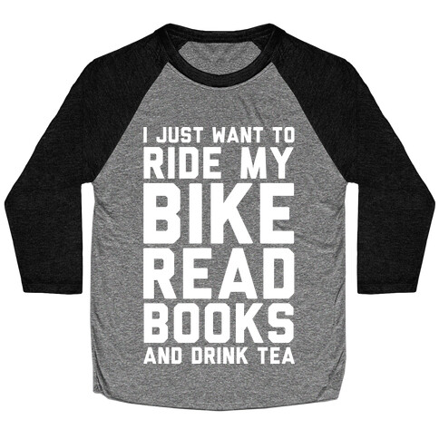 I Just Want To Ride My Bike Read Books And Drink Tea Baseball Tee