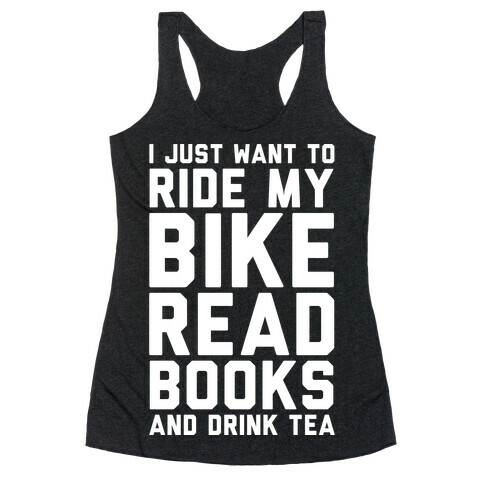 I Just Want To Ride My Bike Read Books And Drink Tea Racerback Tank Top