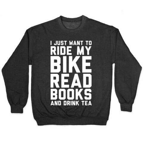 I Just Want To Ride My Bike Read Books And Drink Tea Pullover