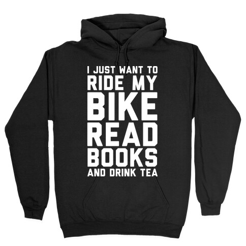 I Just Want To Ride My Bike Read Books And Drink Tea Hooded Sweatshirt