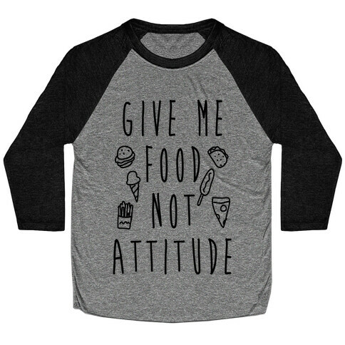 Give Me Food Not Attitude Baseball Tee
