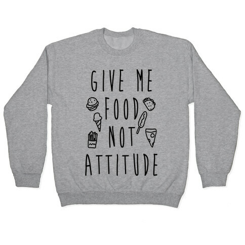 Give Me Food Not Attitude Pullover