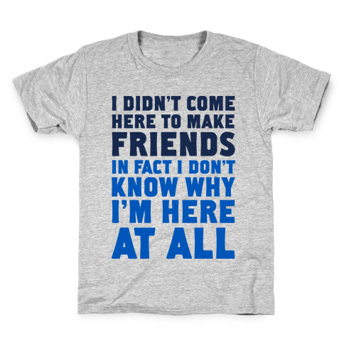 I Didn't Come Here to Make Friends in Fact I Don't Know Why I'm Here at all Kids T-Shirt