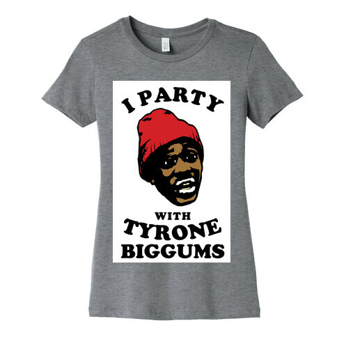 I Party with Tyrone Biggums Womens T-Shirt