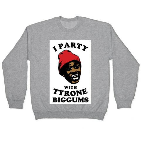 I Party with Tyrone Biggums Pullover