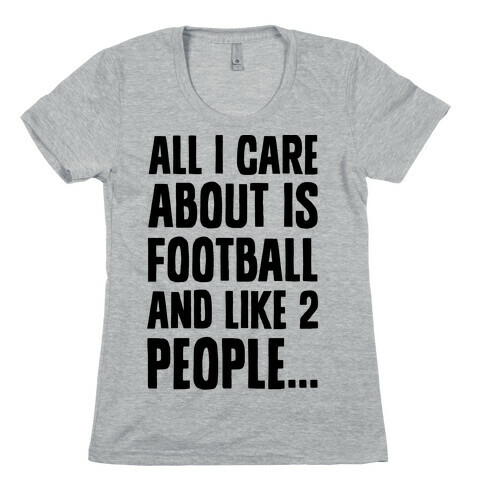All I Care About is Football and Like Two People Womens T-Shirt