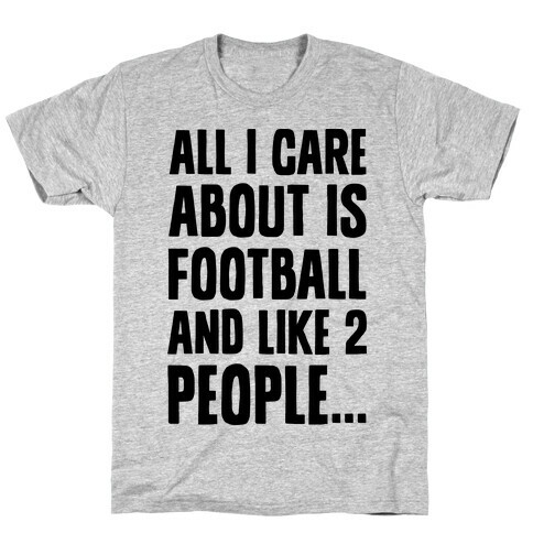 All I Care About is Football and Like Two People T-Shirt