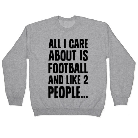 All I Care About is Football and Like Two People Pullover