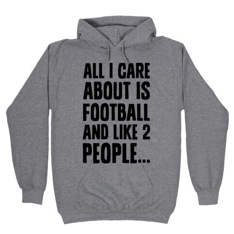 All I Care About is Football and Like Two People Hooded Sweatshirt