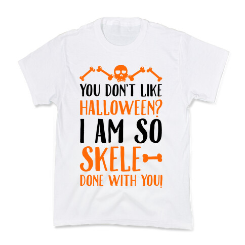 You Don't Like Halloween? I Am SO Skele-done With You Kids T-Shirt