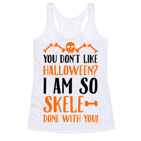 You Don't Like Halloween? I Am SO Skele-done With You Racerback Tank Top
