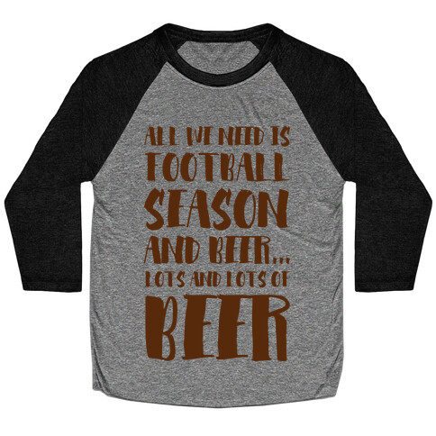 All We Need is Football Season and Beer. Baseball Tee