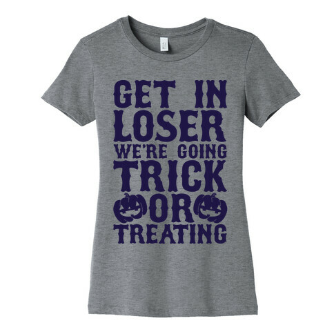 Get in Loser We're Going Trick or Treating Womens T-Shirt