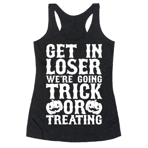 Get in Loser We're Going Trick or Treating Racerback Tank Top