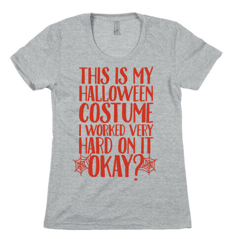 This is My Halloween Costume I Worked Very Hard on it, Okay? Womens T-Shirt