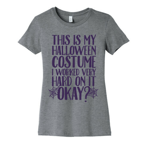 This is My Halloween Costume I Worked Very Hard on it, Okay? Womens T-Shirt