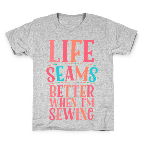 Life Seams Better When I'm Sewing Kids T-Shirt