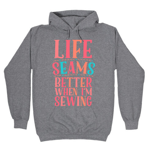 Life Seams Better When I'm Sewing Hooded Sweatshirt