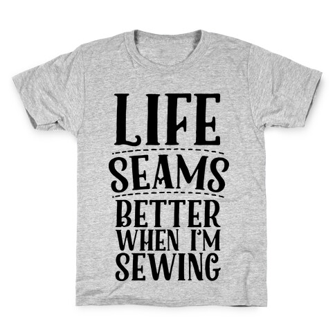 Life Seams Better When I'm Sewing Kids T-Shirt