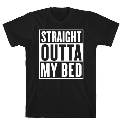 Straight Outta My Bed T-Shirt