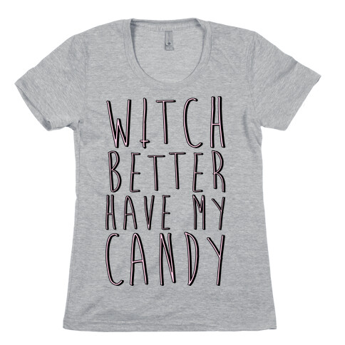 Witch Better Have My Candy Womens T-Shirt
