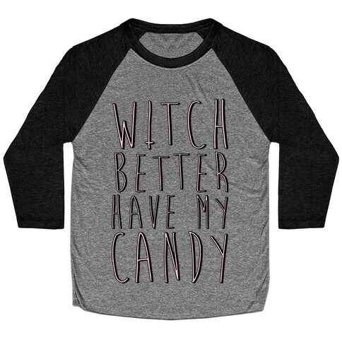Witch Better Have My Candy Baseball Tee